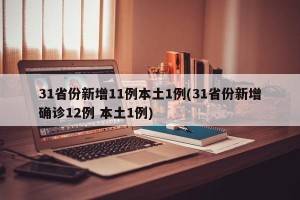 31省份新增11例本土1例(31省份新增确诊12例 本土1例)