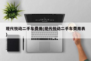 现代悦动二手车费用(现代悦动二手车费用表)