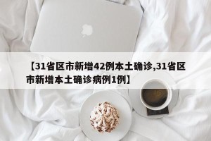 【31省区市新增42例本土确诊,31省区市新增本土确诊病例1例】