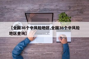 【全国36个中风险地区,全国36个中风险地区查询】