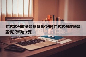 江苏苏州疫情最新消息今天(江苏苏州疫情最新情况新增3例)